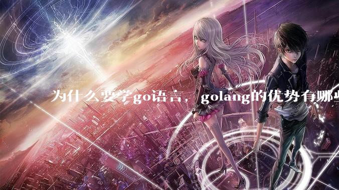 为什么要学go语言,golang的优势有哪些?